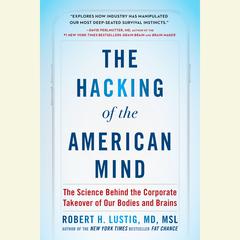 The Hacking of the American Mind: The Science Behind the Corporate Takeover of Our Bodies and Brains Audiobook, by Robert H. Lustig