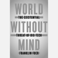 World Without Mind: The Existential Threat of Big Tech Audiobook, by 
