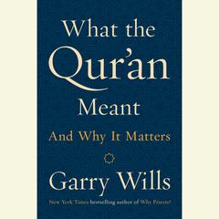 What the Qur'an Meant: And Why It Matters Audiobook, by Garry Wills