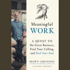 Meaningful Work: A Quest to Do Great Business, Find Your Calling, and Feed Your Soul Audiobook, by Shawn Askinosie