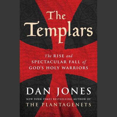 The Templars: The Rise and Spectacular Fall of Gods Holy Warriors Audiobook, by Dan Jones