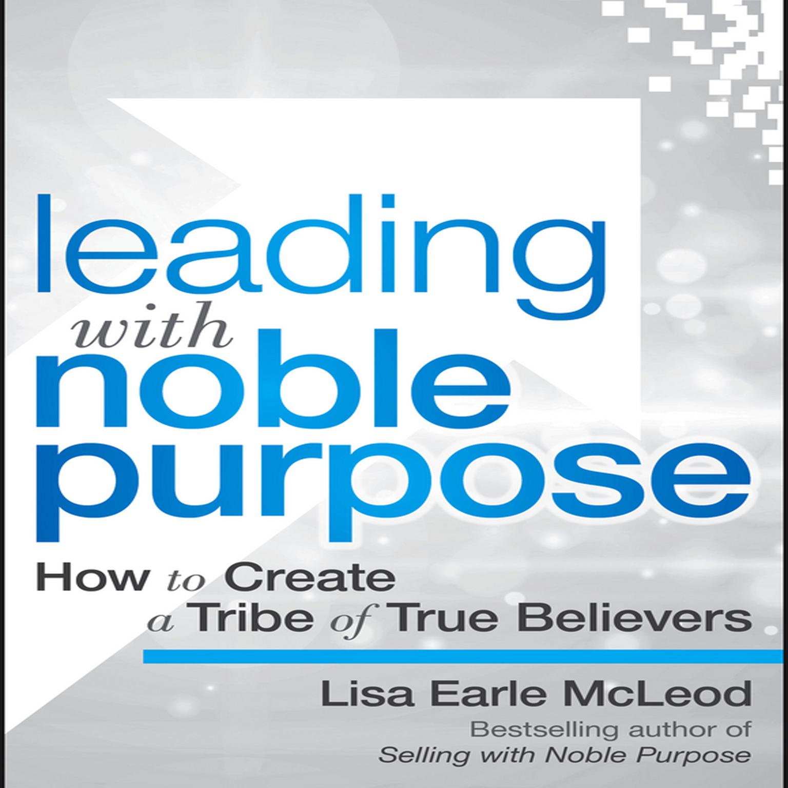 Leading with Noble Purpose: How to Create a Tribe of True Believers Audiobook, by Lisa Earle McLeod