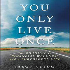 You Only Live Once: The Roadmap to Financial Wellness and a Purposeful Life Audiobook, by Jason Vitug