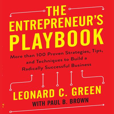 The Entrepreneurs Playbook: More than 100 Proven Strategies, Tips, and Techniques to Build a Radically Successful Business Audiobook, by Leonard C. Green