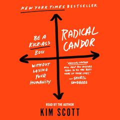 Radical Candor: Be a Kick-Ass Boss Without Losing Your Humanity: Be a Kick-Ass Boss Without Losing Your Humanity Audiobook, by 