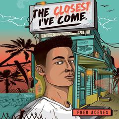 The Closest I've Come Audiobook, by Fred Aceves