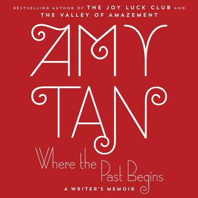 Where the Past Begins: A Writers Memoir Audiobook, by Amy Tan