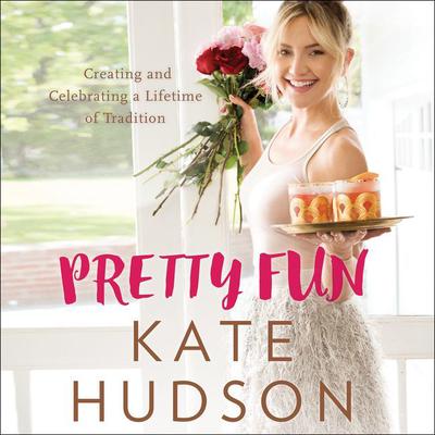 Pretty Fun: Creating and Celebrating a Lifetime of Tradition Audiobook, by Kate Hudson