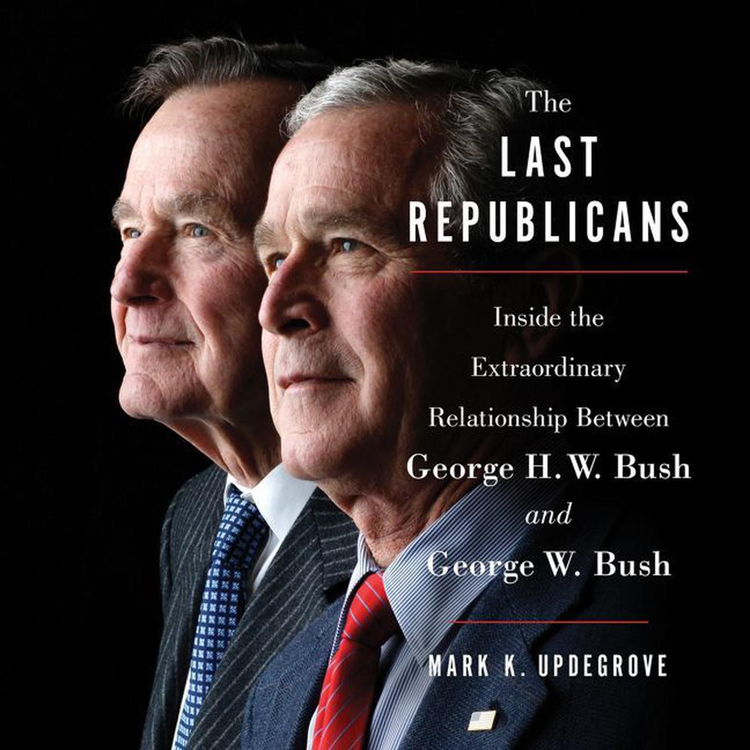 The Last Republicans: Inside the Extraordinary Relationship Between George H.W. Bush and George W. Bush Audiobook, by Mark Updegrove
