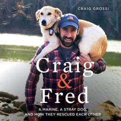 Craig & Fred: A Marine, A Stray Dog, and How They Rescued Each Other Audiobook, by Craig Grossi