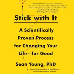 Stick with It: A Scientifically Proven Process for Changing Your Life-for Good Audiobook, by Sean Young, Sean D. Young