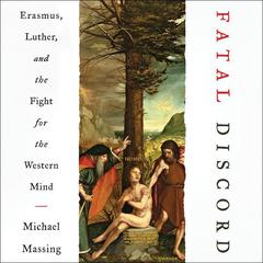Fatal Discord: Erasmus, Luther, and the Fight for the Western Mind Audiobook, by Michael Massing