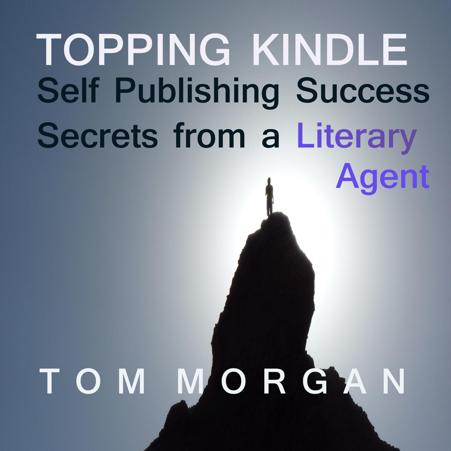 Topping Kindle: Self-Publishing Success Secrets from a Literary Agent Audiobook, by Tommy Morgan