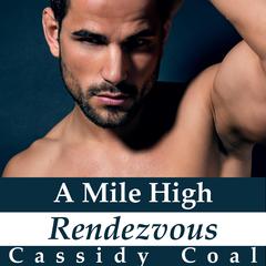 A Mile High Rendezvous (A Mile High Romance Book 4) Audiobook, by Cassidy Coal