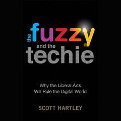 The Fuzzy and the Techie: Why the Liberal Arts Will Rule the Digital World Audiobook, by Scott Hartley
