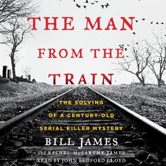 The Man from the Train: The Solving of a Century-Old Serial Killer Mystery Audiobook, by Bill James