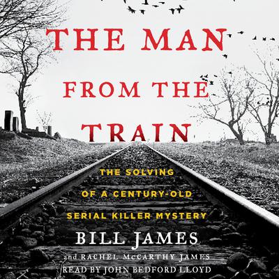 The Man from the Train: The Solving of a Century-Old Serial Killer Mystery Audiobook, by 