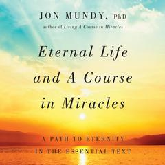 Eternal Life and A Course in Miracles: A Path to Eternity in the Essential Text Audiobook, by Jon Mundy