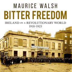 Bitter Freedom: Ireland in a Revolutionary World Audiobook, by Maurice Walsh