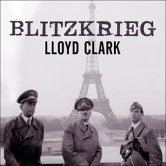 Blitzkrieg: Myth, Reality, and Hitler's Lightning War: France 1940 Audiobook, by Lloyd Clark