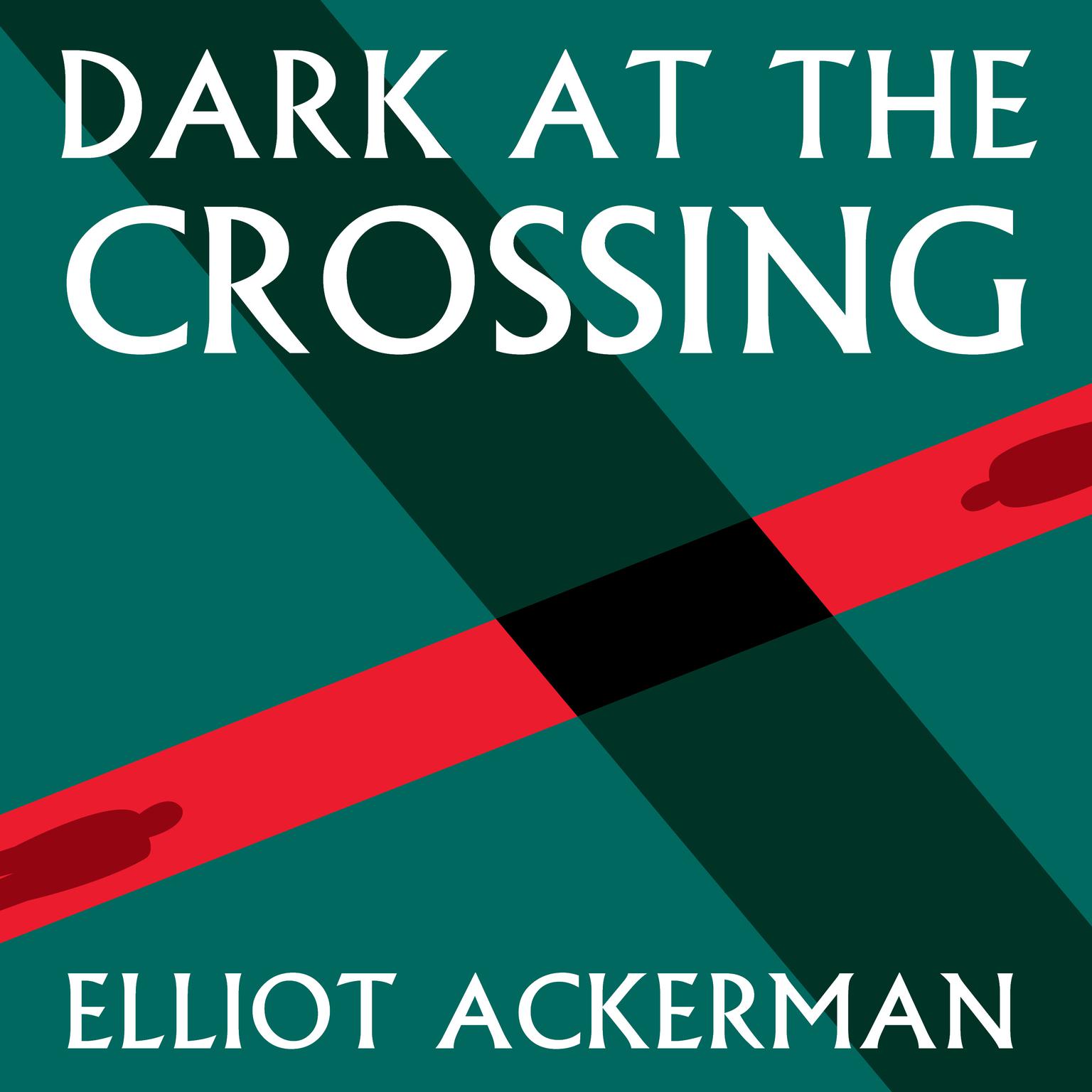 Dark at the Crossing Audiobook, by Elliot Ackerman