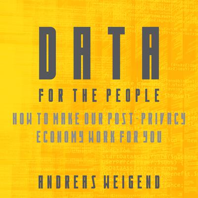 Data For the People: How to Make Our Post-Privacy Economy Work for You Audiobook, by Andreas S. Weigend