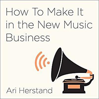 How to Make It in the New Music Business: Practical Tips on Building a Loyal Following and Making a Living as a Musician Audiobook, by Ari Herstand