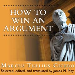 How to Win an Argument: An Ancient Guide to the Art of Persuasion Audiobook, by Marcus Tullius Cicero