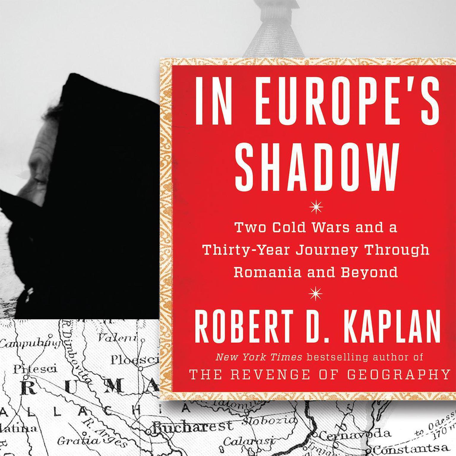 In Europes Shadow: Two Cold Wars and a Thirty-Years Journey Through Romania and Beyond Audiobook, by Robert D. Kaplan
