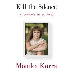 Kill the Silence: A Survivors Life Reclaimed Audiobook, by Monika Korra