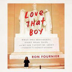 Love that Boy: What Two Presidents, Eight Road Trips, and My Son Taught Me About a Parents Expectations Audiobook, by Ron Fournier
