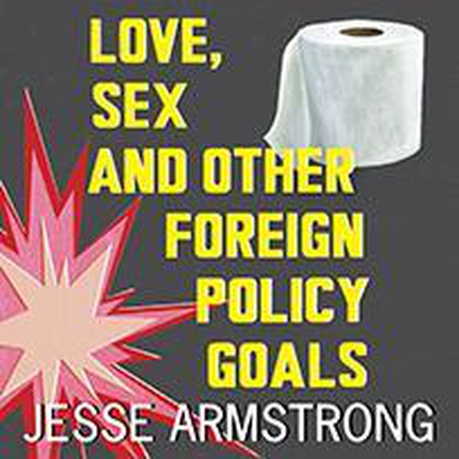 Love, Sex and Other Foreign Policy Goals Audiobook, by Jesse Armstrong