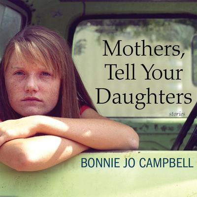 Mothers, Tell Your Daughters: Stories Audiobook, by Bonnie Jo Campbell