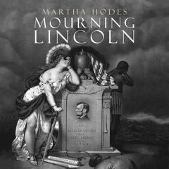 Mourning Lincoln Audiobook, by Martha Hodes