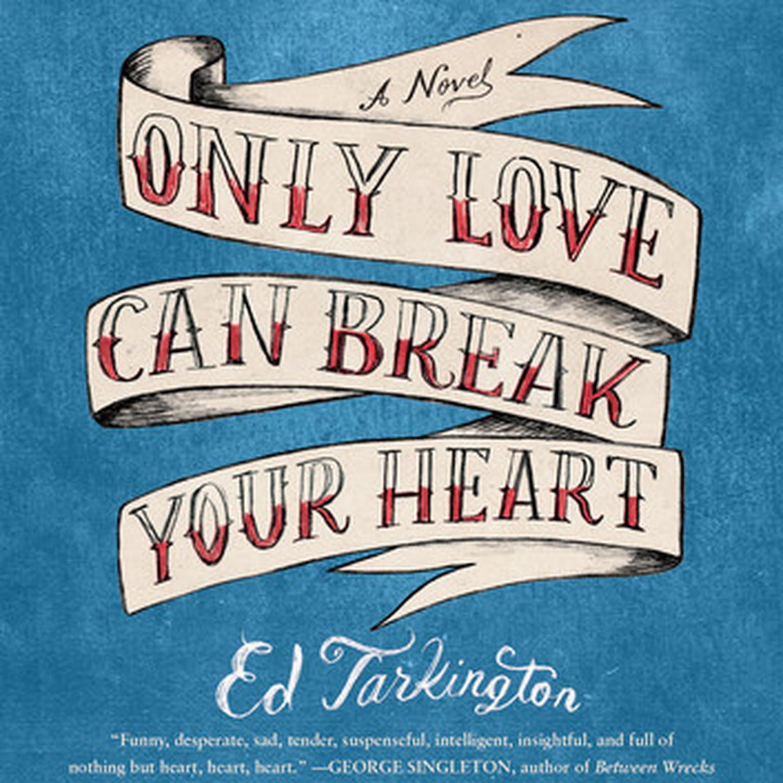 Only Love Can Break Your Heart: A Novel Audiobook, by Ed Tarkington