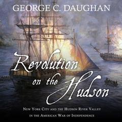 Revolution on the Hudson: New York City and the Hudson River Valley in the American War of Independence Audiobook, by 