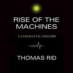 Rise of the Machines: A Cybernetic History Audiobook, by Thomas Rid