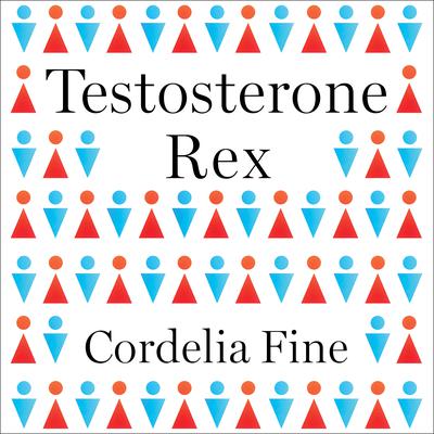 Testosterone Rex: Myths of Sex, Science, and Society Audiobook, by Cordelia Fine
