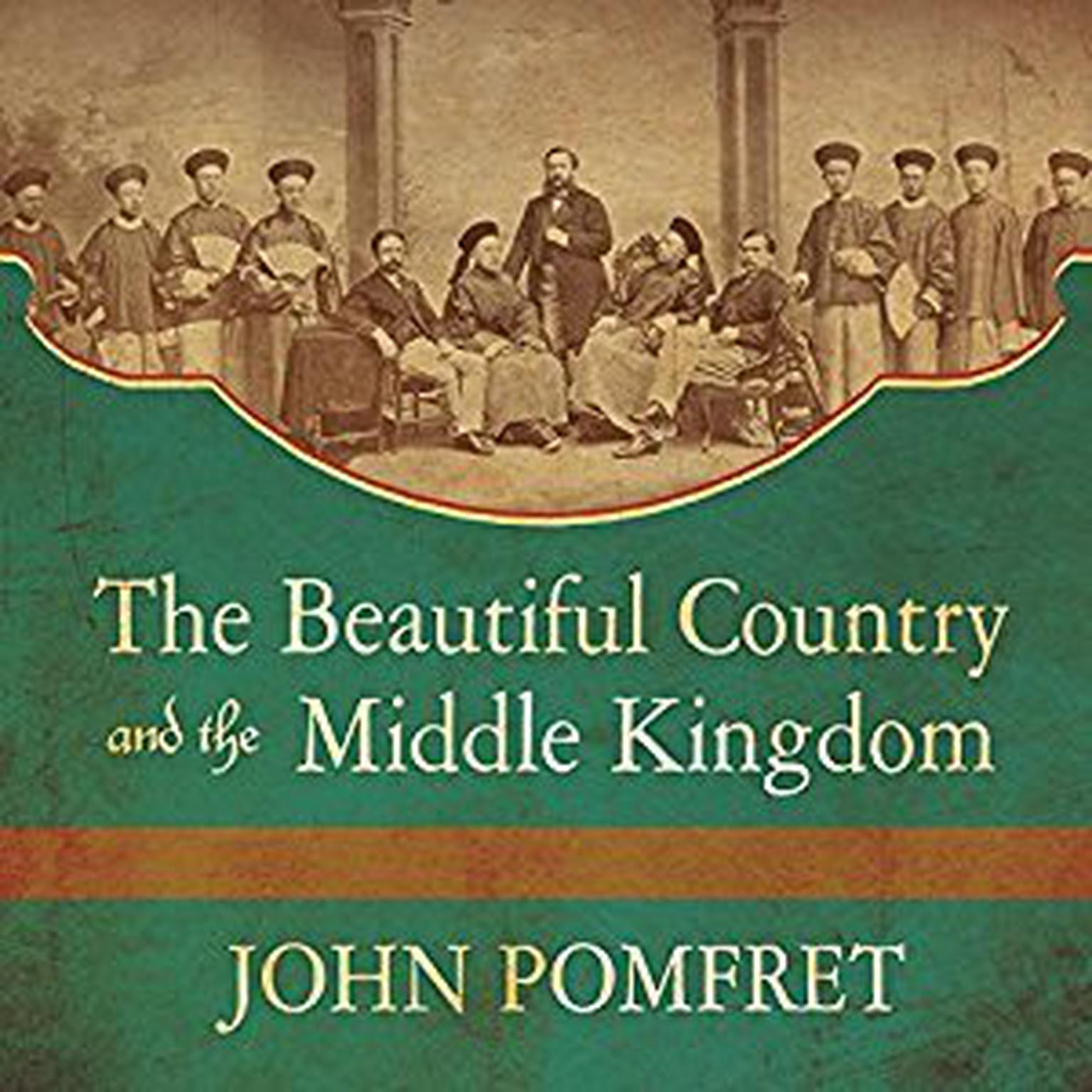 The Beautiful Country and the Middle Kingdom: America and China, 1776 to the Present Audiobook, by John Pomfret
