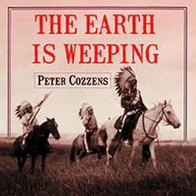 The Earth Is Weeping: The Epic Story of the Indian Wars for the American West Audiobook, by Peter Cozzens