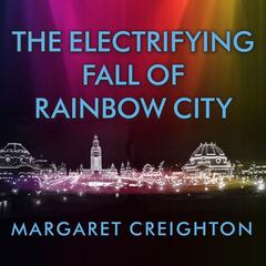 The Electrifying Fall of Rainbow City: Spectacle and Assassination at the 1901 Worlds Fair Audiobook, by Margaret Creighton