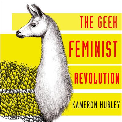 Geek Feminist Revolution: Essays on Subversion, Tactical Profanity, and the Power of the Media Audiobook, by Kameron Hurley