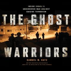 The Ghost Warriors: Inside Israe's Undercover War Against Suicide Terrorism Audiobook, by Samuel M. Katz