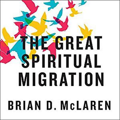 The Great Spiritual Migration: How the Worlds Largest Religion Is Seeking a Better Way to Be Christian Audiobook, by Brian D. McLaren
