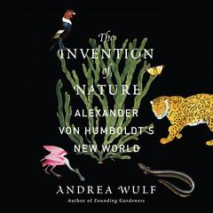 The Invention of Nature: Alexander von Humboldt's New World Audiobook, by Andrea Wulf
