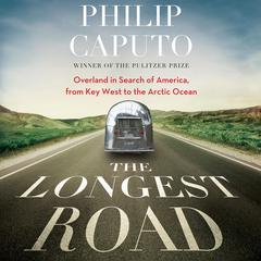 The Longest Road: Overland in Search of America, from Key West to the Arctic Ocean Audiobook, by Philip Caputo