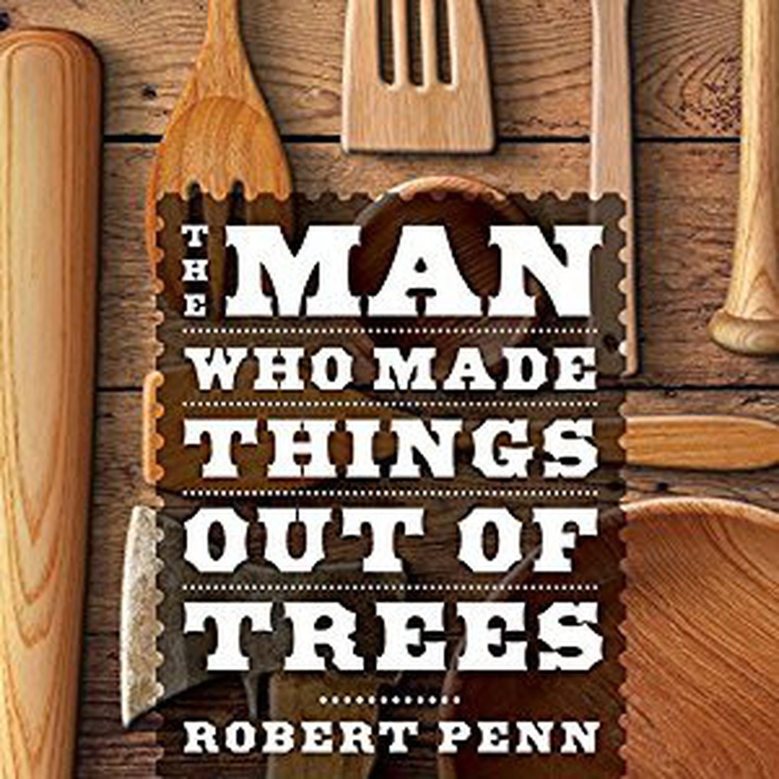 The Man Who Made Things Out of Trees Audiobook, by Robert Penn