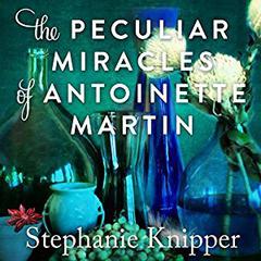 The Peculiar Miracles of Antoinette Martin Audiobook, by Stephanie Knipper