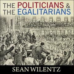 The Politicians and the Egalitarians: The Hidden History of American Politics Audiobook, by Sean Wilentz