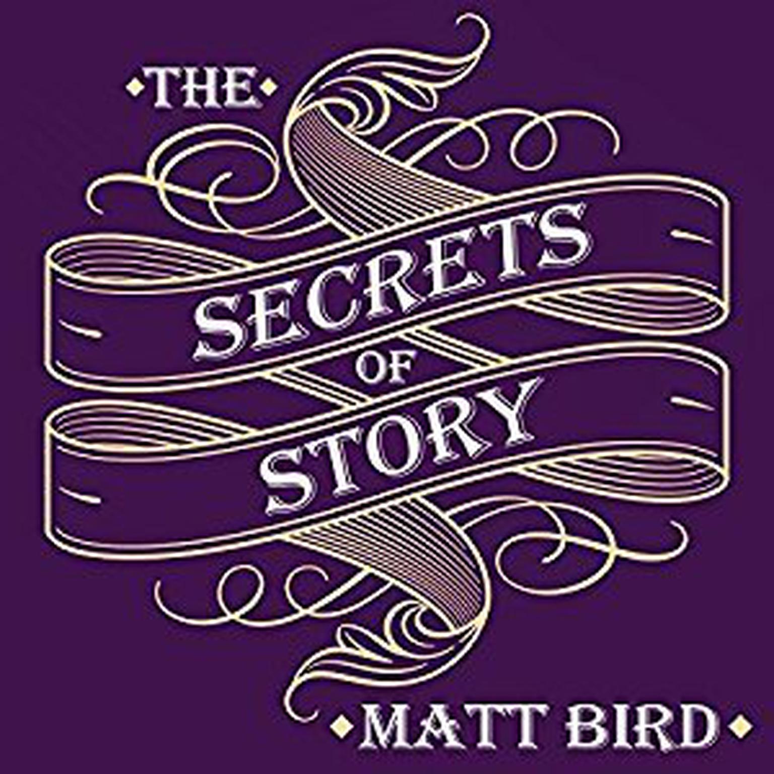 The Secrets of Story: Innovative Tools for Perfecting Your Fiction and Captivating Readers Audiobook, by Matt Bird